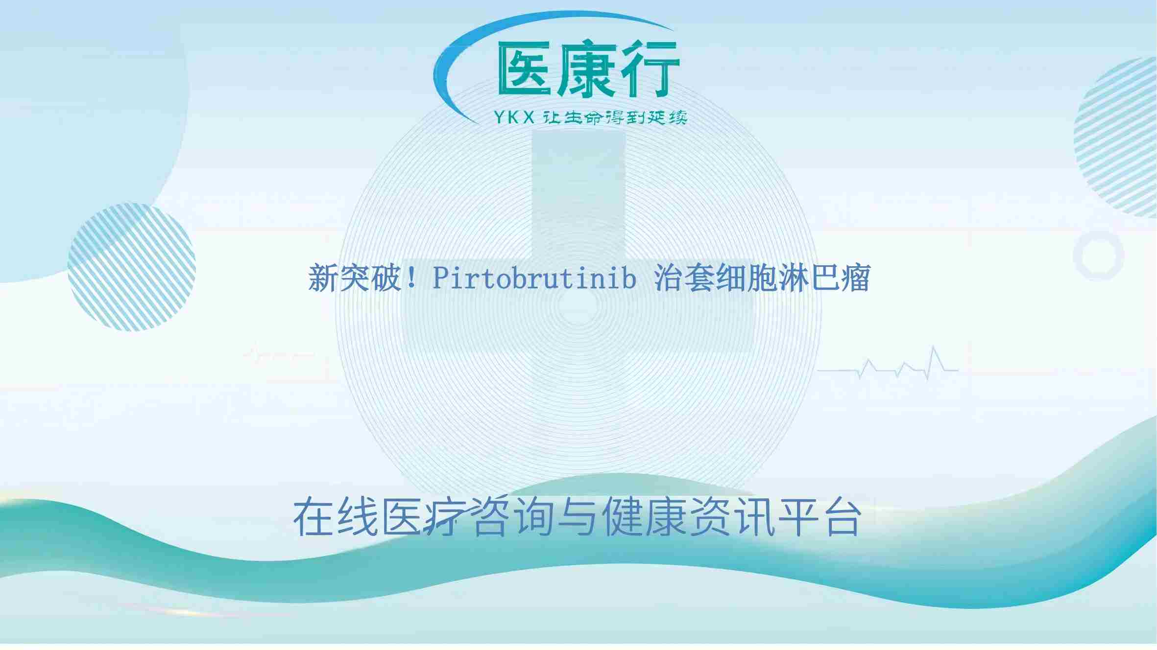 新突破!Pirtobrutinib 治套细胞淋巴瘤